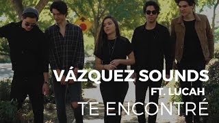 Te encontré  Vazquez Sounds Ft Lucah [upl. by Shelman]