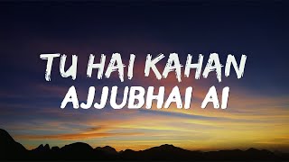 TU HAI KAHAN  LYRICS  AJJUBHAI Ai VOICE VERSION [upl. by Tallou568]