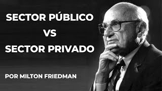 Sector Público vs Sector Privado por Milton Friedman [upl. by Lorrac424]