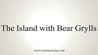 How To Pronounce The Island with Bear Grylls [upl. by Gut]