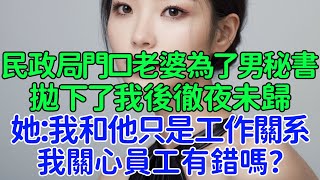 祝你們早生貴子，一胎八寶！民政局門口老婆為了男秘書拋下我後徹夜未歸，她：我和他只是工作關系，他剛離婚，我關心員工有錯嗎？我默默決定飛往倫敦後，她卑微求原諒！ [upl. by Woodsum]