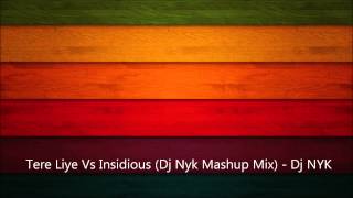 Tere Liye Vs Insidious Dj Nyk Mashup Mix  Dj NYK [upl. by Ellekram]