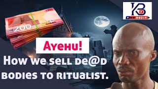 Ayehu 🔥 This is how we sell ded bodies to ritualist and some rich mentoo expensive [upl. by Enigroeg321]