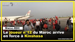 MarocRDC  Le joueur n°12 du Maroc arrive en force à Kinshasa [upl. by Nosyd]