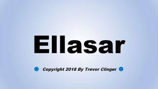 How To Pronounce Ellasar [upl. by Aitnom]