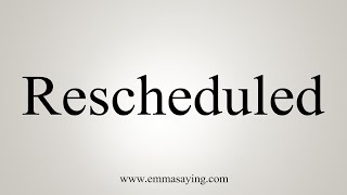 How To Say Rescheduled [upl. by Yraht]