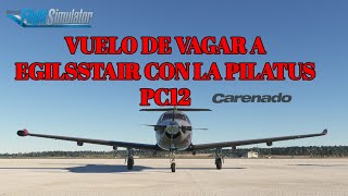 MSFS 🛩️ DE VAGAR a EGILSSTAÐIR CON LA PC12 de CARENADO [upl. by Burnside775]