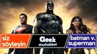 Geek Muhabbeti  SİZ SÖYLEYİN Batman v Supermani Sevenler Niye Sevdi [upl. by Pernick]