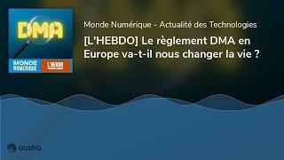 LHEBDO Le règlement DMA en Europe vatil nous changer la vie [upl. by Ylenaj766]