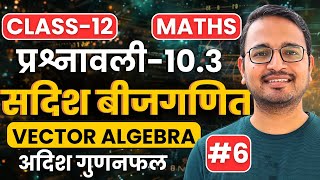 L6 अदिश गुणनफल प्रश्नावली103 सदिश बीजगणित  Vector Algebra  Class12th Maths  कक्षा12 [upl. by Atirihs]