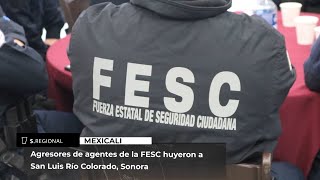 Agresores de agentes de la FESC huyeron a San Luis Río Colorado [upl. by December]