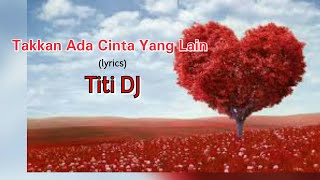 Takkan Ada Cinta Yang Lain  Titi DJ lyrics [upl. by Atinna250]