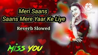 Meri Saans Saans Mere Yaar Ke Liye LofiReverb Slowed reverbslowedsongs [upl. by Etyak]