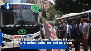 Transport CS Murkomen launches E Buses to curb carbon emissions and go green [upl. by Gromme]