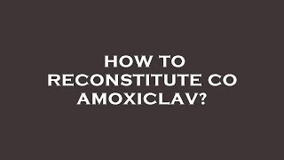 How to reconstitute co amoxiclav [upl. by Odarbil8]