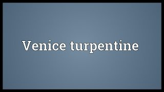 Venice turpentine Meaning [upl. by Lister]