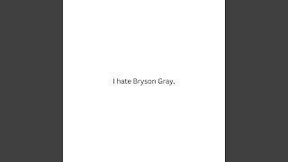 I HATE BRYSON GRAY [upl. by Sabina22]