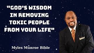 quotGod’s Wisdom in Removing Toxic People from Your Lifequot  Myles Munroe Bible [upl. by Gnouhk]