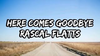 Rascal Flatts  Here Comes Goodbye Lyrics [upl. by Kenelm]