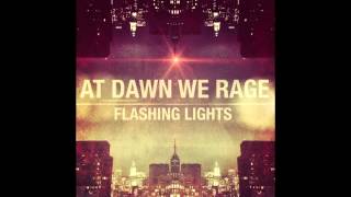 AT DAWN WE RAGE  FLASHING LIGHTS ORIGINAL MIX [upl. by Sadnak350]