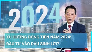 Xu hướng dòng tiền năm 2024 Kênh đầu tư nào có khả năng hút dòng tiền sinh lời rất cao [upl. by Hagar]