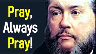 Pray Always Pray  Charles Spurgeon Sermon [upl. by Graces]