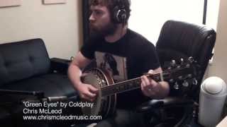 Green Eyes  Coldplay Cover  Chris McLeod [upl. by Stelmach]