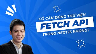 Có cần sử dụng thư viện Fetch API trong dự án NextJS không [upl. by Dewees]