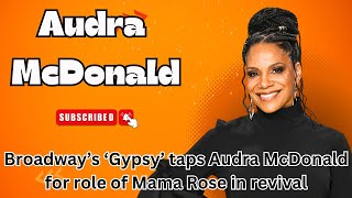 Broadway’s ‘Gypsy’ taps Audra McDonald for role of Mama Rose in revival [upl. by Nakasuji]