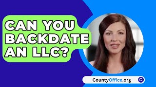 Can You Backdate An LLC  CountyOfficeorg [upl. by Tomi95]