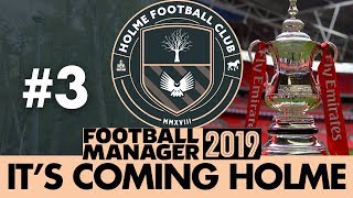 HOLME FC FM19  Part 3  THE FA CUP  Football Manager 2019 [upl. by Tamarah]