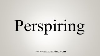 How To Say Perspiring [upl. by Attenad]