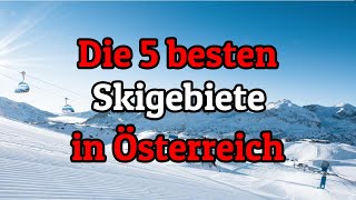 Die 5 bestengrößten Skigebiete in Österreich [upl. by Koressa]