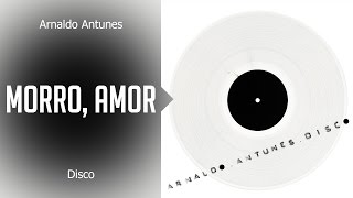 Arnaldo Antunes  Morro amor Ã¡lbum Disco Oficial [upl. by Tigirb393]