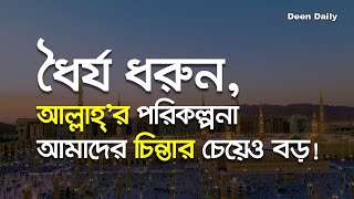 ধৈর্য ধরুন আল্লাহ’র পরিকল্পনা আমাদের চিন্তার চেয়েও বড়  Deen Daily [upl. by Ardnosac]