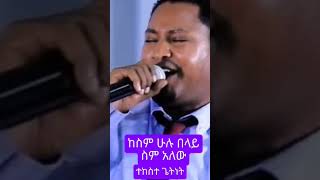 Tekeste Getnetquotከስም ሁሉ በላይ ስም አለው መዝሙር shortsamharicmezmur music [upl. by Rafferty]