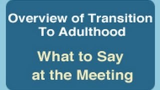 Overview of Transition to Adulthood What to Say at the Meeting [upl. by Savina]