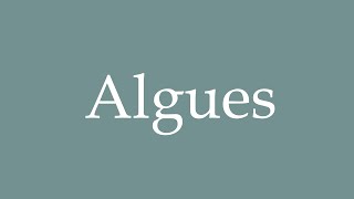 How to Pronounce Algues Algae Correctly in French [upl. by Ahsoyem]