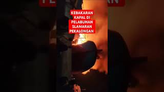 10 kapal terbakar di pelabuhan slamaran Pekalongankapal kebakaran pekalongan [upl. by Anavlys]