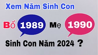 Xem tuổi Bố 1989 Mẹ 1990 sinh con năm 2024 có tốt không [upl. by Gibb116]