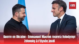 Guerre en Ukraine  Emmanuel Macron recevra Volodymyr Zelensky à l’Elysée jeudi [upl. by Condon]