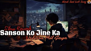 Sanson Ko Jine Ka Ishahara Mil Gaya Slow Reverb💔💤😭 Sad Lofi Song Alone Night Sleep Heart Broken [upl. by Jarl689]