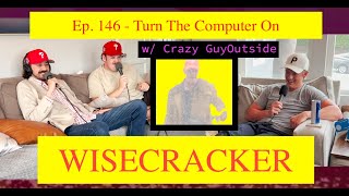 WISECRACKER PODCAST Ep 146  Turn The Computer On wCrazy GuyOutside [upl. by Ahcilef]