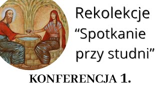 quotSpotkanie przy studniquot  Konferencja 1  Rekolekcje [upl. by Gagnon306]