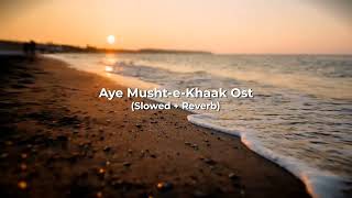 Aye MushteKhaak Ost Slowed  Reverb  By Music Tube [upl. by Quiteria]