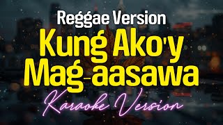 KUNG AKOY MAGAASAWA  Reggae KARAOKE Version [upl. by Nosyd]