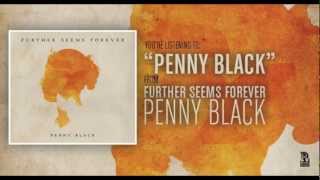 Further Seems Forever  Penny Black [upl. by Lyon]