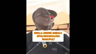 SWALA LINGINE AMBALO NITALISHUGHULIKIA MAGUFULI [upl. by Yendys966]