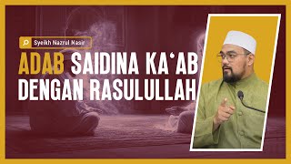 Adab Saidina Kaab Dengan Rasulullah  Syeikh Nazrul Nasir [upl. by Toomay572]