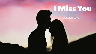 I Miss You  Bulbul Clont [upl. by Bergeron8]